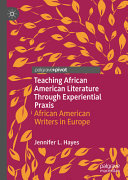 Teaching African American literature through experiential praxis : African American writers in Europe /