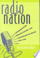 Radio nation : communication, popular culture, and nationalism in Mexico, 1920-1950 /