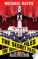 The secret files : Bill de Blasio, the NYPD, and the broken promises of police reform /