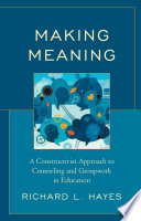 Making meaning : a constructivist approach to counseling and group work in education /