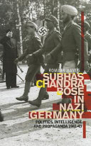 Subhas Chandra Bose in Nazi Germany : politics, intelligence and propaganda, 1941-43 /