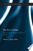 The act in context : the canonical papers of Steven C. Hayes /