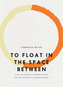 To float in the space between : a life and work in conversation with the life and work of Etheridge Knight /