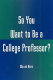 So you want to be a college professor? /