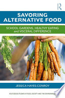 Savoring alternative food : school gardens, healthy eating and visceral difference /