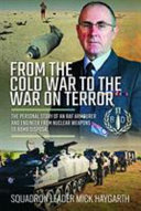 From the Cold War to the War on Terror : the personal story of an RAF amourer and engineer from nuclear weapons to bomb disposal /