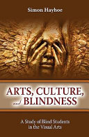 Arts, culture, and blindness : a study of blind students in the visual arts /