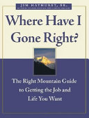 Where have I gone right? : the Right Mountain guide to getting the job and life you want /