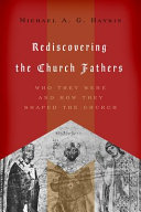 Rediscovering the church fathers : who they were and how they shaped the church /
