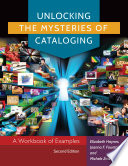 Unlocking the mysteries of cataloging : a workbook of examples /