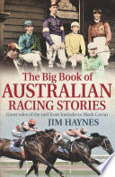 The big book of Australian racing stories : great tales of the turf from Jorrocks to Black Caviar /