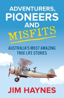 Adventurers, pioneers and misfits : Australia's most amazing true life stories /