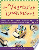 The vegetarian lunchbasket : over 225 easy, lowfat, nutritious, recipes for the quality-conscious family on the go /
