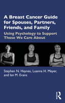 A breast cancer guide for spouses, partners, friends, and family : using psychology to support those we care about /