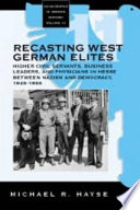 Recasting West German elites : higher civil servants, business leaders, and physicians in Hesse between Nazism and democracy, 1945-1955 /