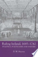 Ruling Ireland, 1685-1742 : politics, politicians and parties /