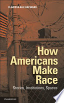 How Americans make race : stories, institutions, spaces /