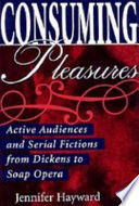 Consuming pleasures : active audiences and serial fictions from Dickens to soap opera /