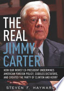 The real Jimmy Carter : how our worst ex-president undermines American foreign policy, coddles dictators, and created the party of Clinton and Kerry /