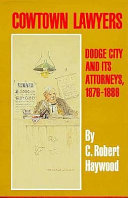 Cowtown lawyers : Dodge City and its attorneys, 1876-1886 /