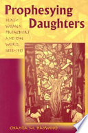 Prophesying daughters : Black women preachers and the Word, 1823-1913 /