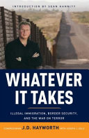 Whatever it takes : illegal immigration, border security, and the war on terror /