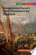 Revolutionary France's war of conquest in the Rhineland : conquering the natural frontier, 1792-1797 /