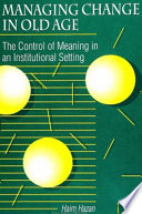 Managing change in old age : the control of meaning in an institutional setting /