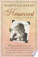 Amarcord, Marcella remembers : the remarkable life story of the woman who started out teaching science in a small town in Italy, but ended up teaching America how to cook Italian /