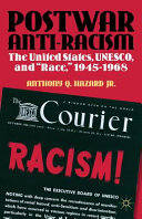 Postwar anti-racism : the United States, UNESCO, and "race," 1945-1968 /