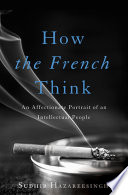 How the French think : an affectionate portrait of an intellectual people /