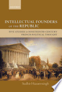 Intellectual founders of the Republic : five studies in nineteenth-century French republican political thought /