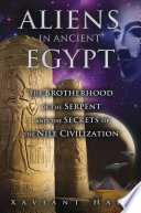 Aliens in ancient Egypt : the Brotherhood of the Serpent and the secrets of the Nile civilization /