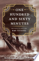One hundred and sixty minutes : the race to save the RMS Titanic /