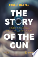 The Story of the Gun : History, Science, and Impact on Society /