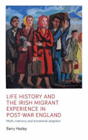 Life history and the Irish migrant experience in post-war England : myth, memory and emotional adaption /