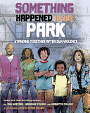 Something happened in our park : standing together after gun violence /