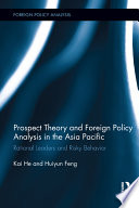 Prospect theory and foreign policy analysis in the Asia Pacific : rational leaders and risky behavior /