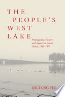 The people's West Lake : propaganda, nature, and agency in Mao's China, 1949-1976 /