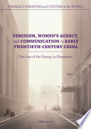 Feminism, women's agency, and communication in early twentieth-century China : the case of the Huang-Lu elopement /