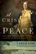 A crisis of peace : George Washington, the Newburgh conspiracy, and the fate of the American Revolution /