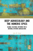 Deep agroecology and the Homeric epics : global cultural reforms for a natural-systems agriculture /