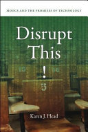 Disrupt this! : MOOCs and the promises of technology /