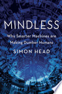 Mindless : why smarter machines are making dumber humans /