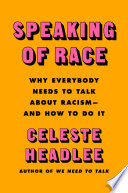 Speaking of race why we need to talk about race--and how to do it effectively /