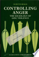 Controlling anger : the sociology of Gisu violence /