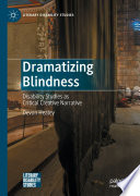 Dramatizing Blindness : Disability Studies as Critical Creative Narrative /