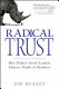 Radical trust : how today's great leaders convert people to partners /