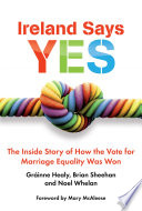 Ireland says yes : the inside story of how the vote for marriage equality was won /