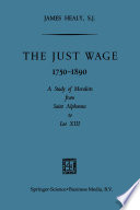 The just wage, 1750-1890 : a study of moralists from Saint Alphonsus to Leo XIII /